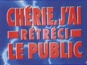 CHÉRIE J'AI RÉTRÉCI LE PUBLIC